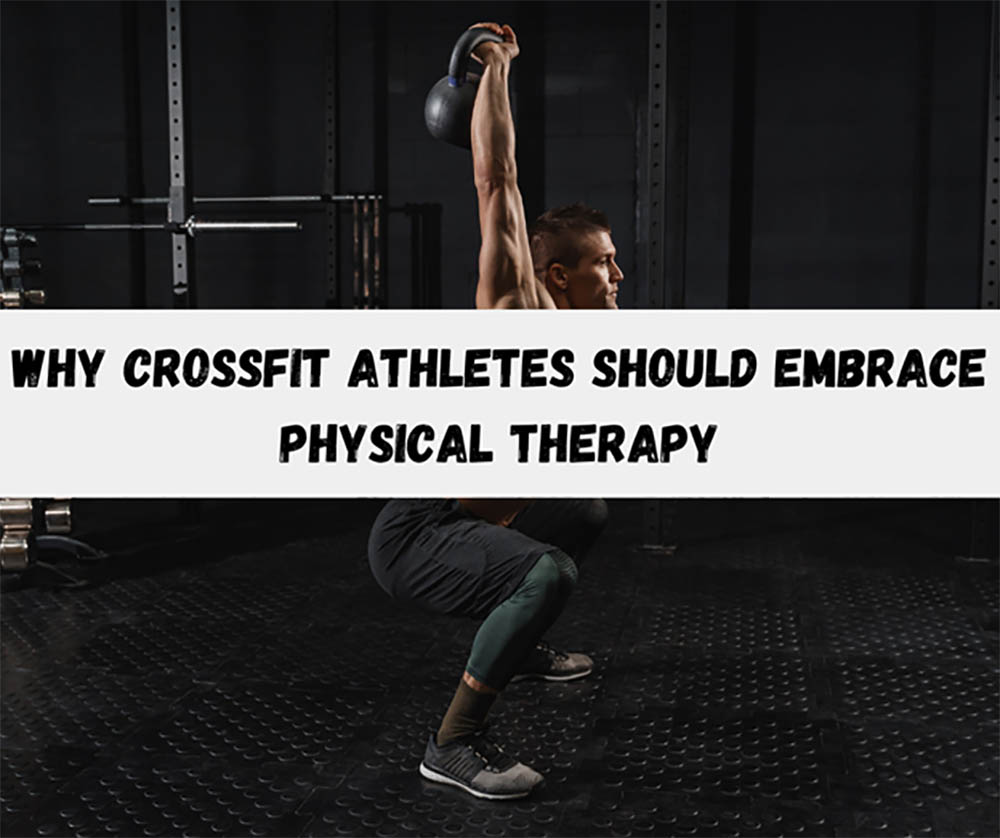 Why CrossFit Athletes Should Embrace Physical Therapy