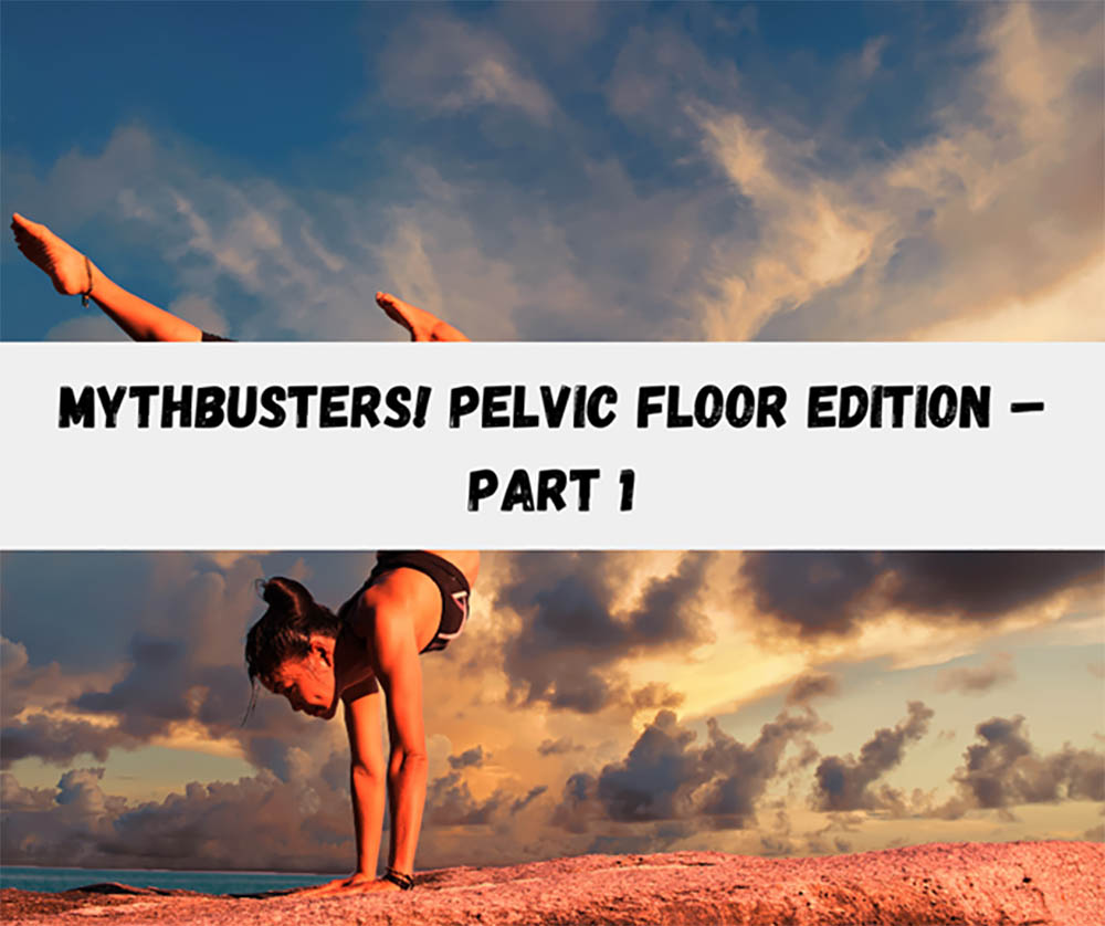 Mythbusters! Pelvic Floor Edition – Part 1