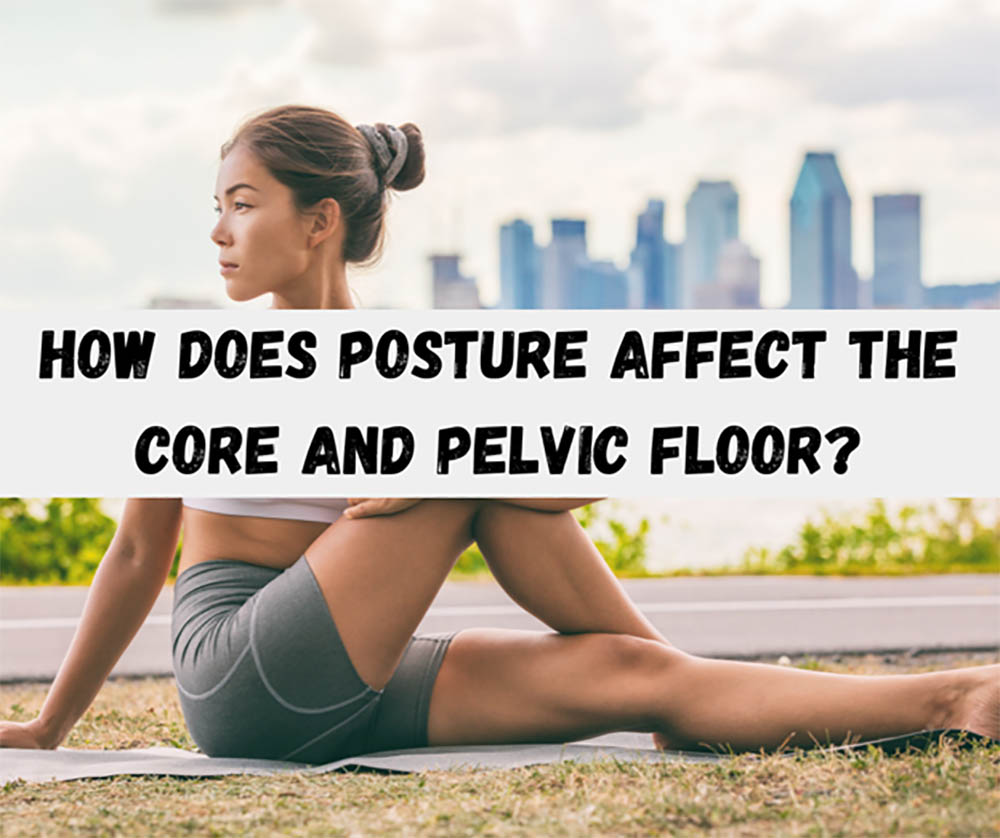 How Does Posture Affect The Core And Pelvic Floor